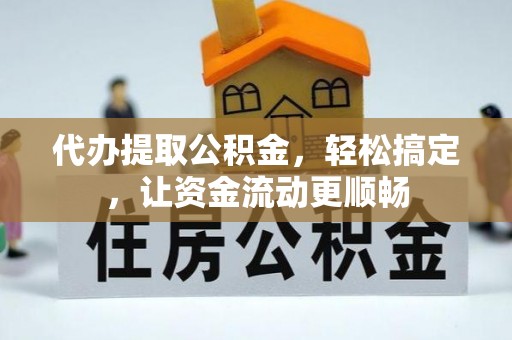东宝代办提取公积金，轻松搞定，让资金流动更顺畅