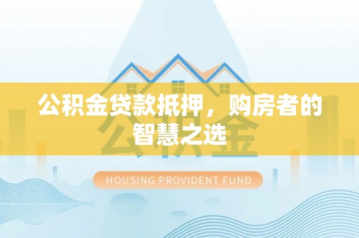 东宝公积金贷款抵押，购房者的智慧之选