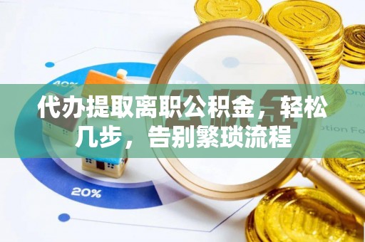 东宝代办提取离职公积金，轻松几步，告别繁琐流程