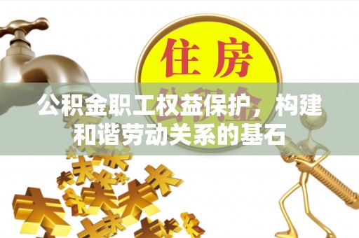 东宝公积金职工权益保护，构建和谐劳动关系的基石