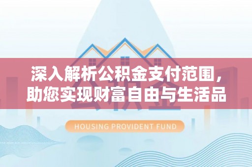 东宝深入解析公积金支付范围，助您实现财富自由与生活品质提升