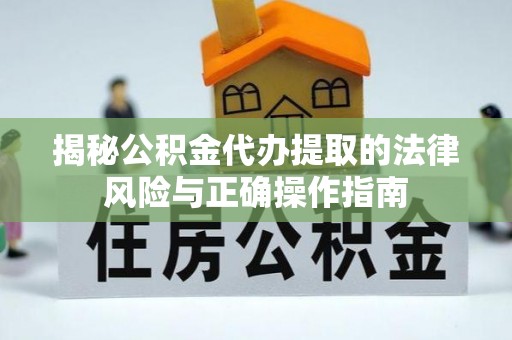 东宝揭秘公积金代办提取的法律风险与正确操作指南