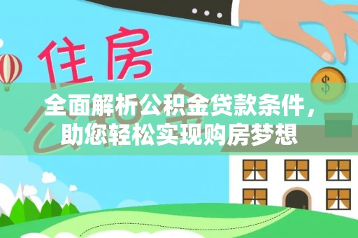 东宝全面解析公积金贷款条件，助您轻松实现购房梦想
