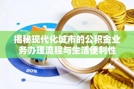 东宝揭秘现代化城市的公积金业务办理流程与生活便利性