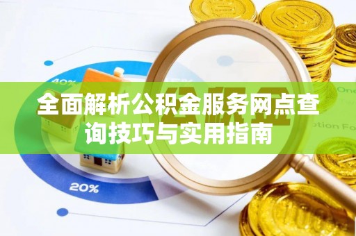 东宝全面解析公积金服务网点查询技巧与实用指南