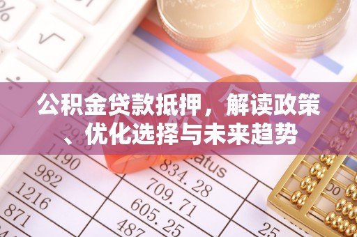 东宝公积金贷款抵押，解读政策、优化选择与未来趋势