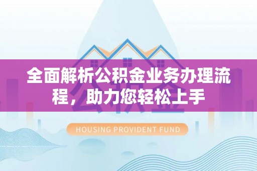 东宝全面解析公积金业务办理流程，助力您轻松上手