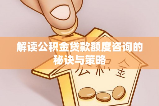 东宝解读公积金贷款额度咨询的秘诀与策略
