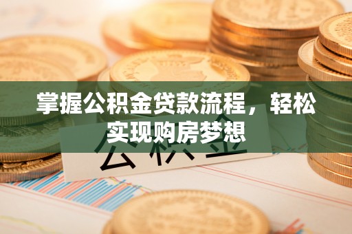 东宝掌握公积金贷款流程，轻松实现购房梦想