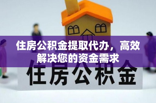 东宝住房公积金提取代办，高效解决您的资金需求