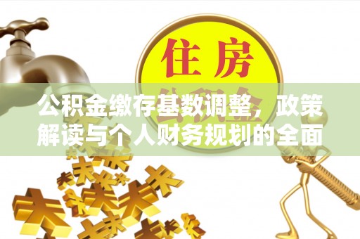 东宝公积金缴存基数调整，政策解读与个人财务规划的全面分析