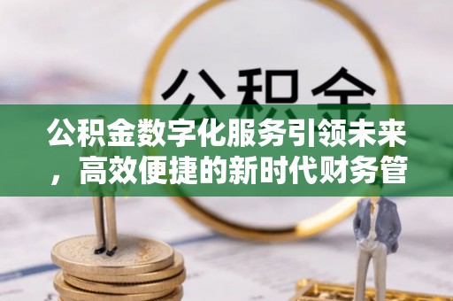东宝公积金数字化服务引领未来，高效便捷的新时代财务管理