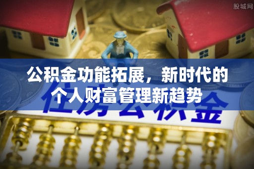 东宝公积金功能拓展，新时代的个人财富管理新趋势