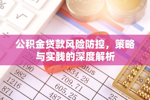 东宝公积金贷款风险防控，策略与实践的深度解析