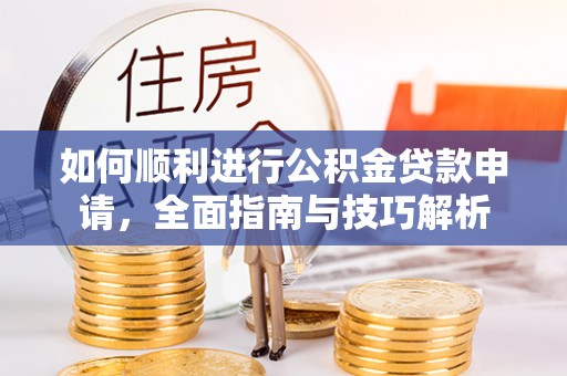 东宝如何顺利进行公积金贷款申请，全面指南与技巧解析
