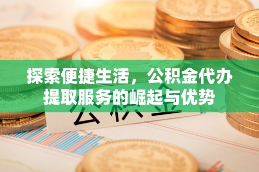 东宝探索便捷生活，公积金代办提取服务的崛起与优势