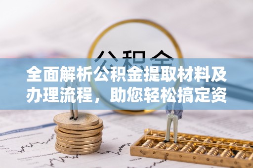 东宝全面解析公积金提取材料及办理流程，助您轻松搞定资金提取