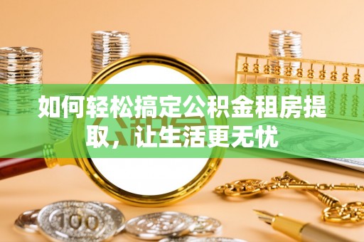 东宝如何轻松搞定公积金租房提取，让生活更无忧