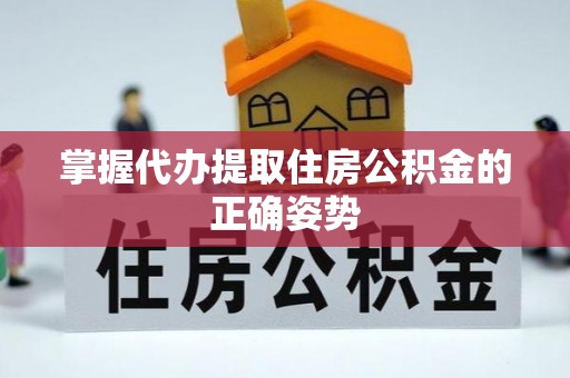 东宝掌握代办提取住房公积金的正确姿势
