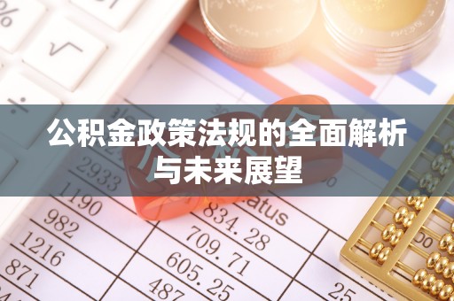 东宝公积金政策法规的全面解析与未来展望