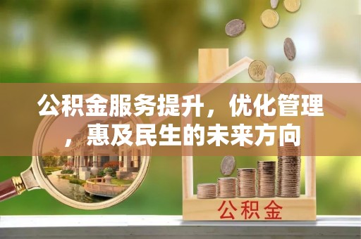 东宝公积金服务提升，优化管理，惠及民生的未来方向