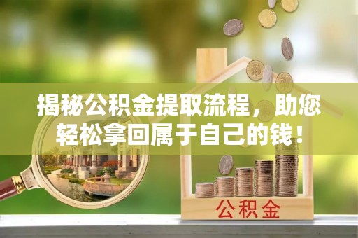 东宝揭秘公积金提取流程，助您轻松拿回属于自己的钱！