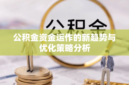 东宝公积金资金运作的新趋势与优化策略分析