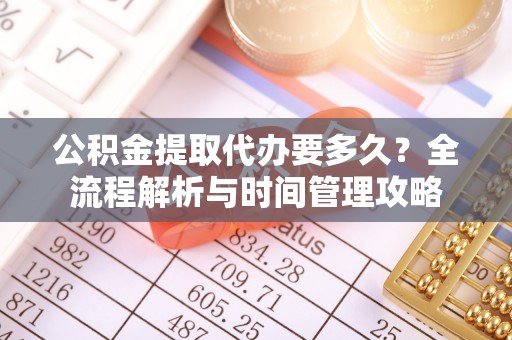 东宝公积金提取代办要多久？全流程解析与时间管理攻略