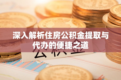 东宝深入解析住房公积金提取与代办的便捷之道