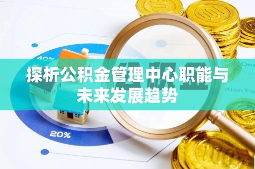 东宝探析公积金管理中心职能与未来发展趋势