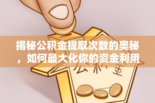 东宝揭秘公积金提取次数的奥秘，如何最大化你的资金利用？