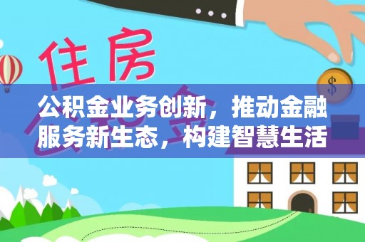 东宝公积金业务创新，推动金融服务新生态，构建智慧生活新未来
