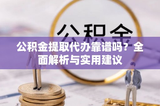东宝公积金提取代办靠谱吗？全面解析与实用建议