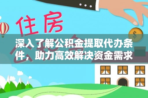 东宝深入了解公积金提取代办条件，助力高效解决资金需求