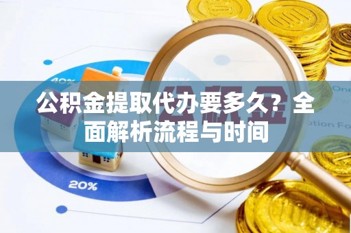 东宝公积金提取代办要多久？全面解析流程与时间