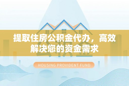 东宝提取住房公积金代办，高效解决您的资金需求