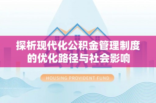 东宝探析现代化公积金管理制度的优化路径与社会影响