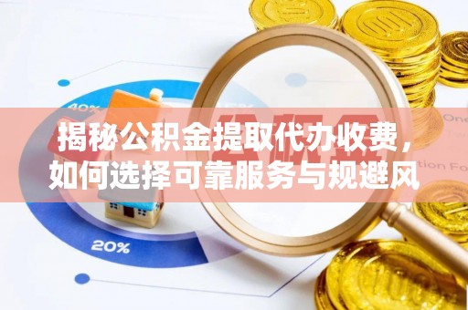 东宝揭秘公积金提取代办收费，如何选择可靠服务与规避风险