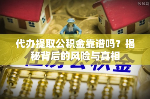 东宝代办提取公积金靠谱吗？揭秘背后的风险与真相