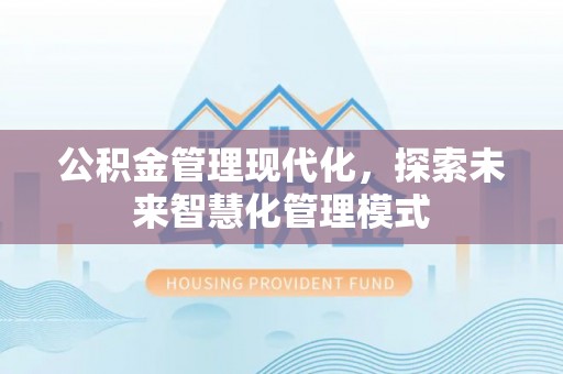 东宝公积金管理现代化，探索未来智慧化管理模式