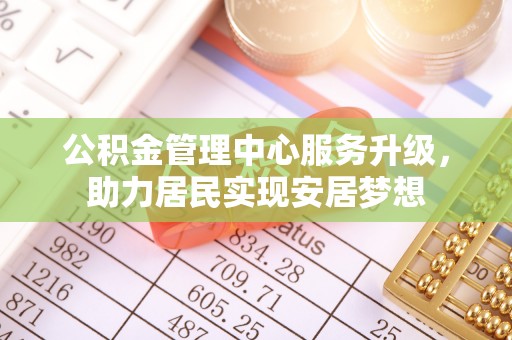 东宝公积金管理中心服务升级，助力居民实现安居梦想