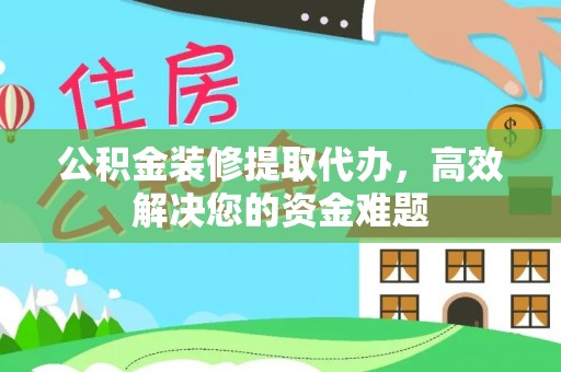 东宝公积金装修提取代办，高效解决您的资金难题