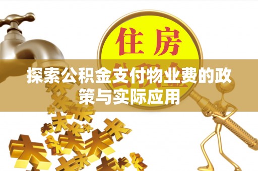 东宝探索公积金支付物业费的政策与实际应用