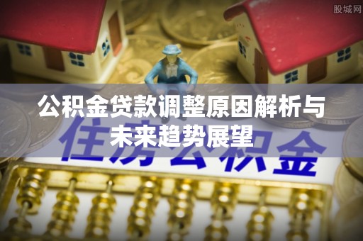 东宝公积金贷款调整原因解析与未来趋势展望