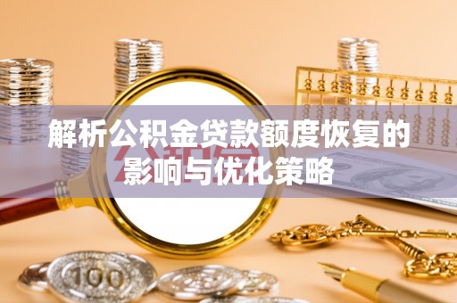 东宝解析公积金贷款额度恢复的影响与优化策略