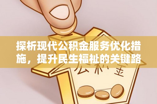 东宝探析现代公积金服务优化措施，提升民生福祉的关键路径
