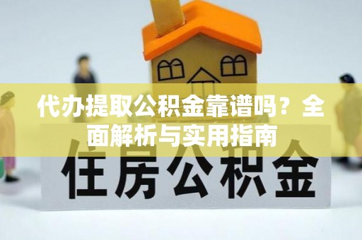 东宝代办提取公积金靠谱吗？全面解析与实用指南