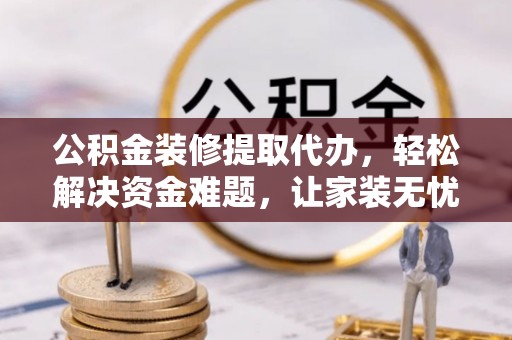 东宝公积金装修提取代办，轻松解决资金难题，让家装无忧
