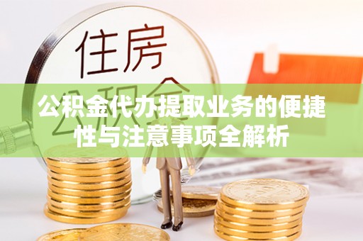 东宝公积金代办提取业务的便捷性与注意事项全解析