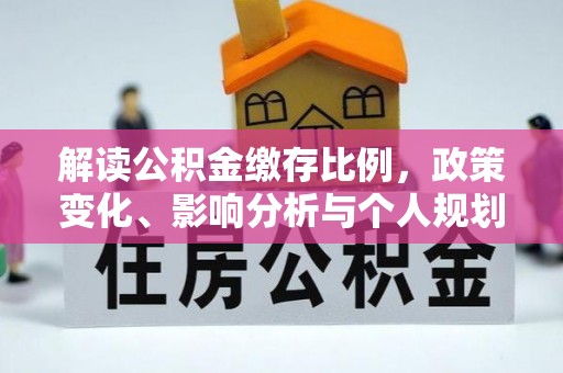 东宝解读公积金缴存比例，政策变化、影响分析与个人规划